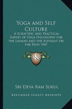 Yoga and Self Culture: A Scientific and Practical Survey of Yoga Philosophy for the Layman and the Aspirant on the Path 1947