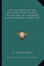 Tutankhamen and the Discovery of His Tomb by the Late Earl of Carnarvon and Mr. Howard Carter 1923