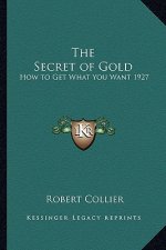 The Secret of Gold: How to Get What You Want 1927