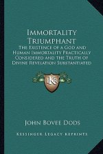 Immortality Triumphant: The Existence of a God and Human Immortality Practically Considered and the Truth of Divine Revelation Substantiated 1