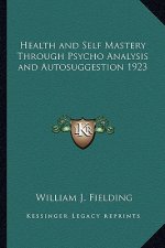 Health and Self Mastery Through Psycho Analysis and Autosuggestion 1923