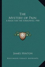 The Mystery of Pain: A Book for the Sorrowful 1905