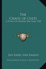 The Chaos of Cults: A Study of Present Day Isms 1938
