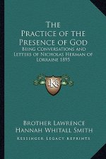 The Practice of the Presence of God: Being Conversations and Letters of Nicholas Herman of Lorraine 1895
