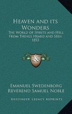 Heaven and Its Wonders: The World of Spirits and Hell from Things Heard and Seen 1853