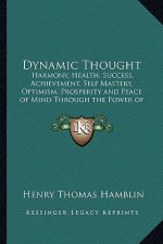 Dynamic Thought: Harmony, Health, Success, Achievement, Self Mastery, Optimism, Prosperity and Peace of Mind Through the Power of Right