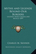 Myths and Legends Beyond Our Borders: Legends from Canada and Mexico 1899