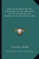 Practical Piety or the Influence of the Religion of the Heart on the Conduct of the Life V1 1814