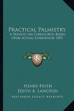 Practical Palmistry: A Treatise on Chirosophy Based Upon Actual Experiences 1895