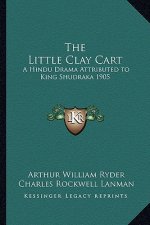 The Little Clay Cart: A Hindu Drama Attributed to King Shudraka 1905