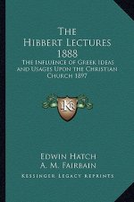 The Hibbert Lectures 1888: The Influence of Greek Ideas and Usages Upon the Christian Church 1897