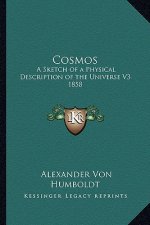 Cosmos: A Sketch of a Physical Description of the Universe V3 1858