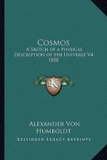 Cosmos: A Sketch of a Physical Description of the Universe V4 1858