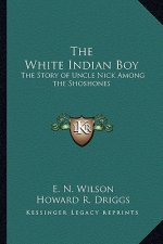 The White Indian Boy: The Story of Uncle Nick Among the Shoshones