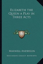 Elizabeth the Queen a Play in Three Acts