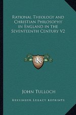 Rational Theology and Christian Philosophy in England in the Seventeenth Century V2