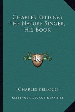 Charles Kellogg the Nature Singer, His Book