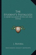 The Student's Pestalozzi: A Short Account of His Life and System