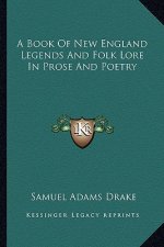 A Book of New England Legends and Folk Lore in Prose and Poetry