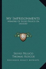 My Imprisonments: Memoirs of Silvio Pellico Da Saluzzo