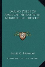 Daring Deeds of American Heroes with Biographical Sketches