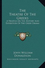 The Theatre of the Greeks: A Treatise on the History and Exhibition of the Greek Drama