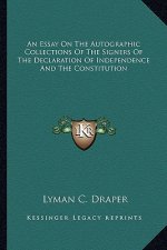 An Essay on the Autographic Collections of the Signers of the Declaration of Independence and the Constitution