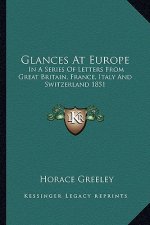 Glances At Europe: In A Series Of Letters From Great Britain, France, Italy And Switzerland 1851