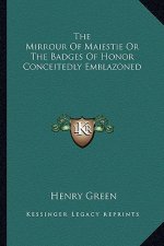 The Mirrour of Maiestie or the Badges of Honor Conceitedly Emblazoned
