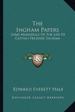 The Ingham Papers: Some Memorials of the Life of Captain Frederic Ingham