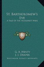 St. Bartholomew's Eve: A Tale of the Huguenot Wars