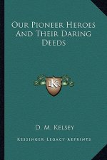 Our Pioneer Heroes And Their Daring Deeds