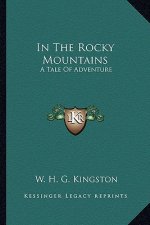 In the Rocky Mountains: A Tale of Adventure