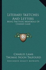Literary Sketches and Letters: Being the Final Memorials of Charles Lamb