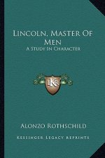 Lincoln, Master of Men: A Study in Character