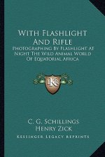 With Flashlight and Rifle: Photographing by Flashlight at Night the Wild Animal World of Equatorial Africa