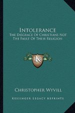 Intolerance: The Disgrace of Christians Not the Fault of Their Religion