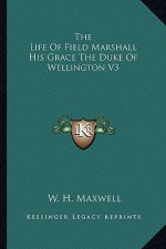 The Life of Field Marshall His Grace the Duke of Wellington V3