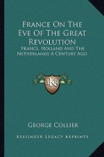 France on the Eve of the Great Revolution: France, Holland and the Netherlands a Century Ago