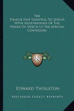 The Tongue Not Essential to Speech with Illustrations of the Power of Speech in the African Confessors