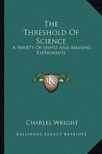 The Threshold of Science: A Variety of Simple and Amusing Experiments