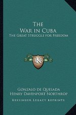 The War in Cuba: The Great Struggle for Freedom