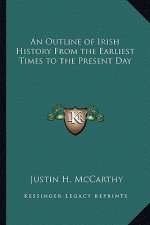 An Outline of Irish History From the Earliest Times to the Present Day