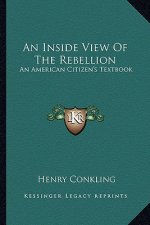 An Inside View of the Rebellion: An American Citizen's Textbook