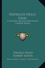 Faithless Nelly Gray: A Pathetic Ballad Written by Thomas Hood