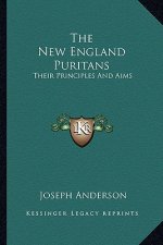 The New England Puritans: Their Principles and Aims