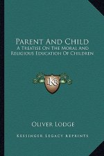 Parent and Child: A Treatise on the Moral and Religious Education of Children