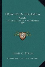 How John Became a Man: The Life Story of a Motherless Boy