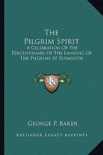 The Pilgrim Spirit: A Celebration of the Tercentenary of the Landing of the Pilgrims at Plymouth