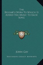 The Beggar's Opera to Which Is Added the Music to Each Song